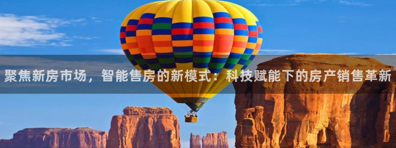和记官网平台入口：聚焦新房市场，智能售房的新模式：科技赋能下