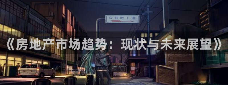 和木记官网：《房地产市场趋势：现状与未来展望》