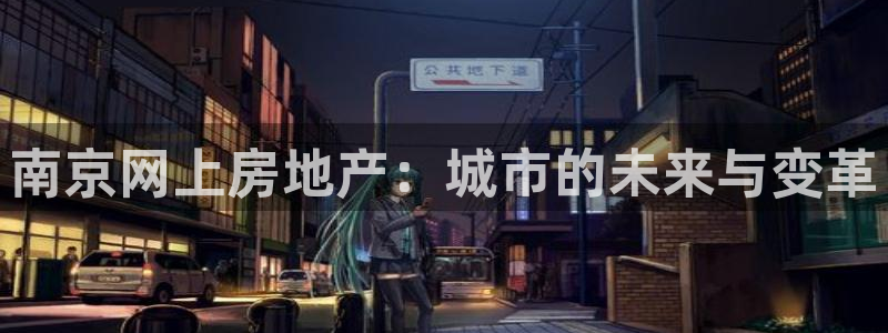 缅甸和记国际官网：南京网上房地产：城市的未来与变革