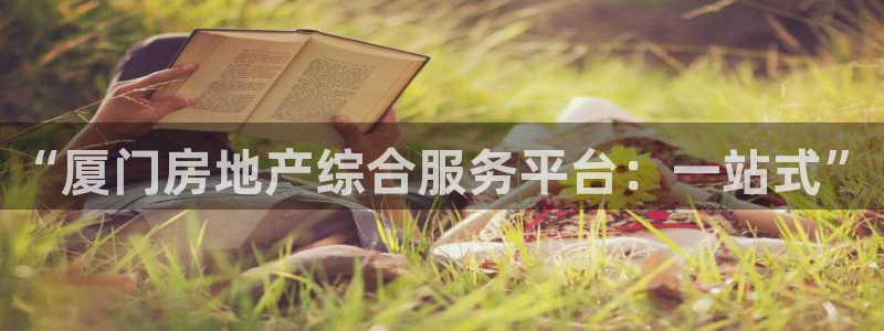 和记3电讯官网：“厦门房地产综合服务平台：一站式”