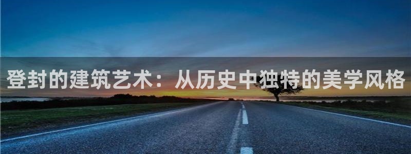 和记h188官网：登封的建筑艺术：从历史中独特的美学风格