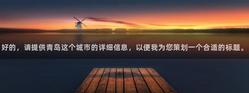 和记官网app是谁的：好的，请提供青岛这个城市的详细信息，以