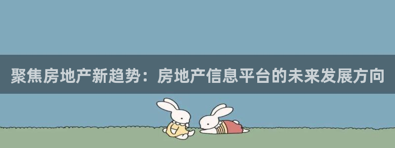元和记官网：聚焦房地产新趋势：房地产信息平台的未来发展方向