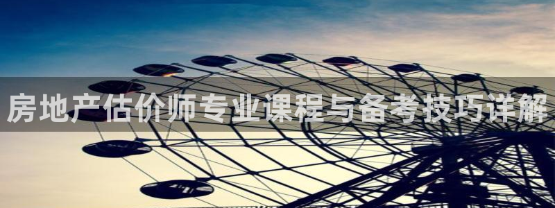 和记娱的确好h88285官网：房地产估价师专业课程与备考技巧