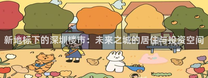 元和记官网：新地标下的深圳楼市：未来之城的居住与投资空间