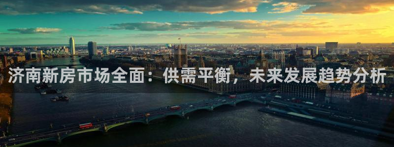 和记娱永久h88285官网：济南新房市场全面：供需平衡，未来