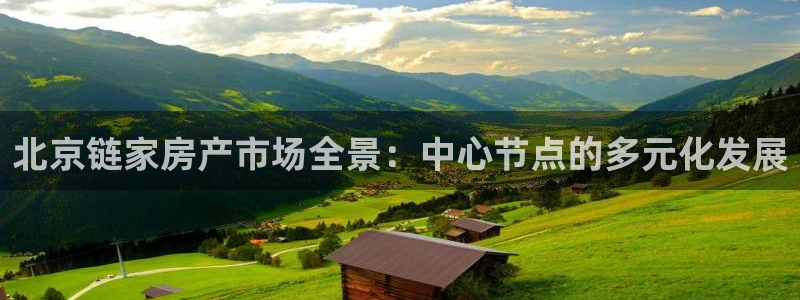 和记官网地址：北京链家房产市场全景：中心节点的多元化发展